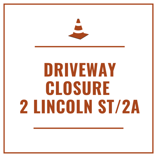 Driveway Closure 2 Lincoln St/2A