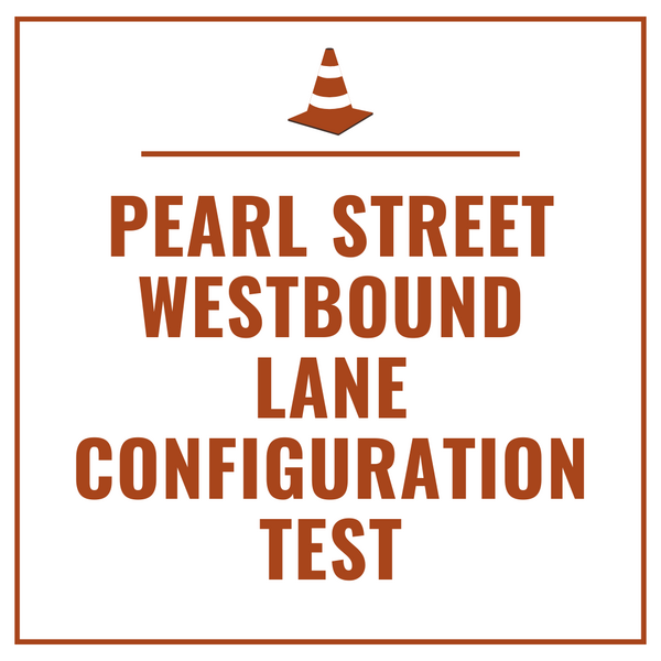 Text graphic that says “Pearl Street Westbound Lane Configuration Test” and has an icon of the traffic cone.